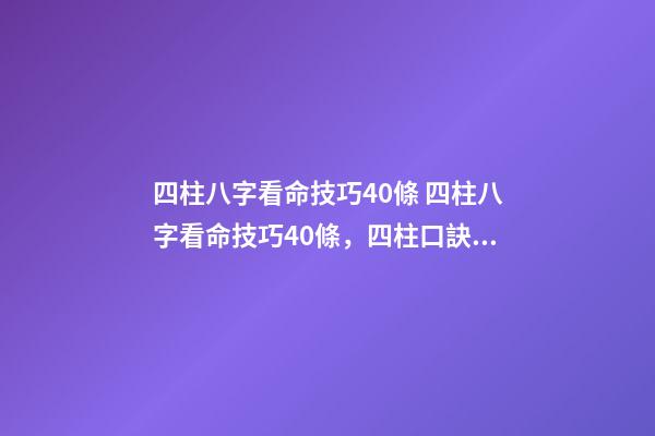 四柱八字看命技巧40條 四柱八字看命技巧40條，四柱口訣全部-第1張-觀點-玄機派